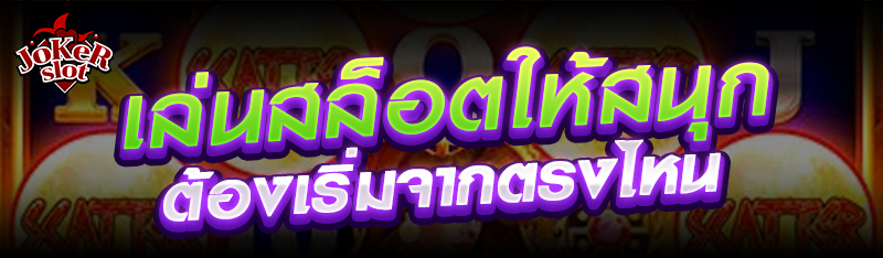 เล่นสล็อตให้สนุกต้องเริ่มจากตรงไหน