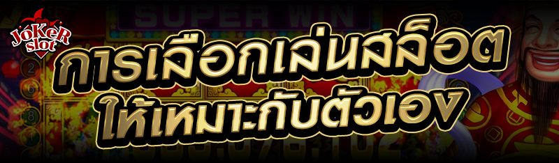 การเลือกเล่นสล็อตให้เหมาะกับตัวเอง