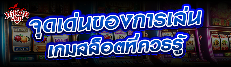 จุดเด่นของการเล่นเกมสล็อตที่ควรรู้