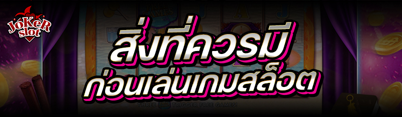 สิ่งที่ควรมีก่อน เล่นเกมสล็อต