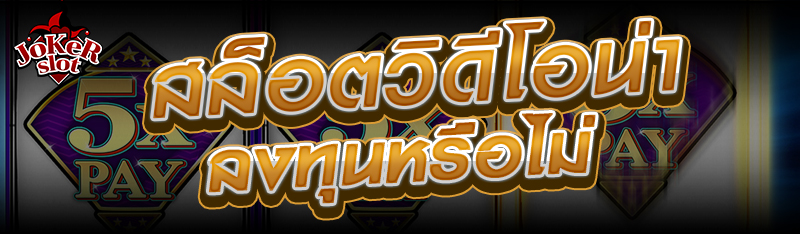 สล็อตวิดีโอน่าลงทุนหรือไม่