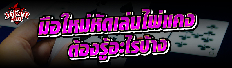 มือใหม่หัดเล่น ไพ่แคง ต้องรู้อะไรบ้าง